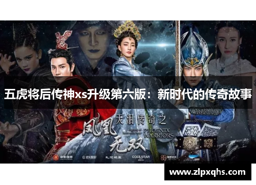 五虎将后传神xs升级第六版：新时代的传奇故事